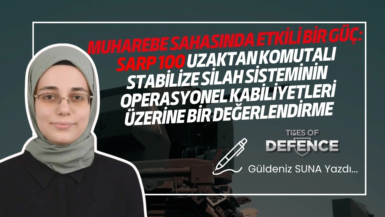 Muharebe Sahasında Etkili Bir Güç: SARP 100 Uzaktan Komutalı Stabilize Silah Sisteminin Operasyonel Kabiliyetleri Üzerine Bir Değerlendirme