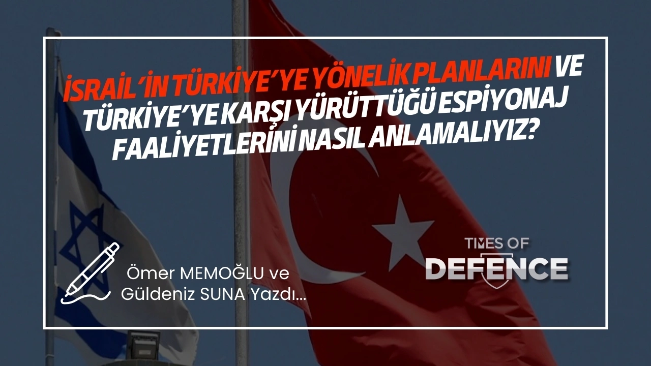 İsrail’in Türkiye’ye Yönelik Planlarını ve Türkiye’ye Karşı Yürüttüğü Espiyonaj Faaliyetlerini Nasıl Anlamalıyız?