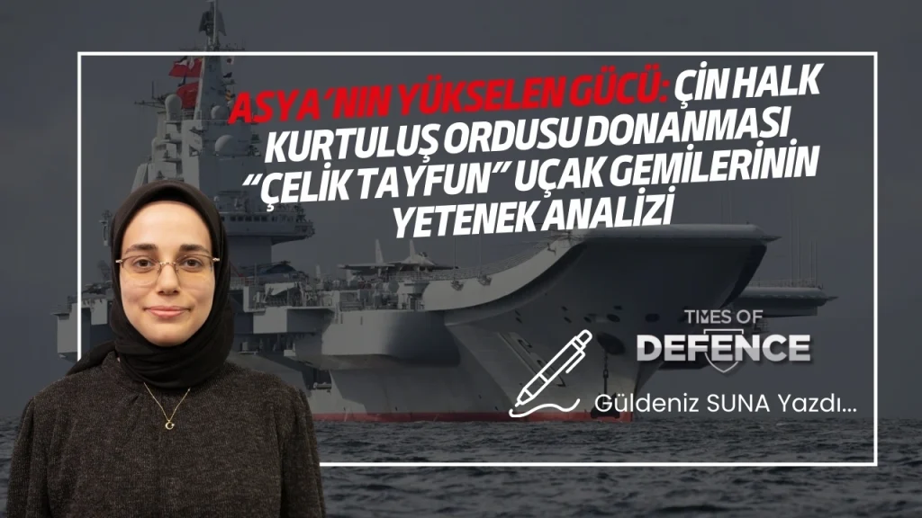 Asya’nın Yükselen Gücü: Çin Halk Kurtuluş Ordusu Donanması “Çelik Tayfun” Uçak Gemilerinin Yetenek Analizi