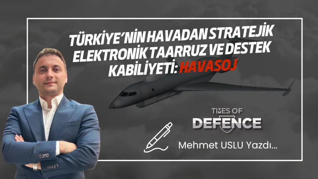Türkiye’nin Havadan Stratejik Elektronik Taarruz ve Destek Kabiliyeti: HAVASOJ