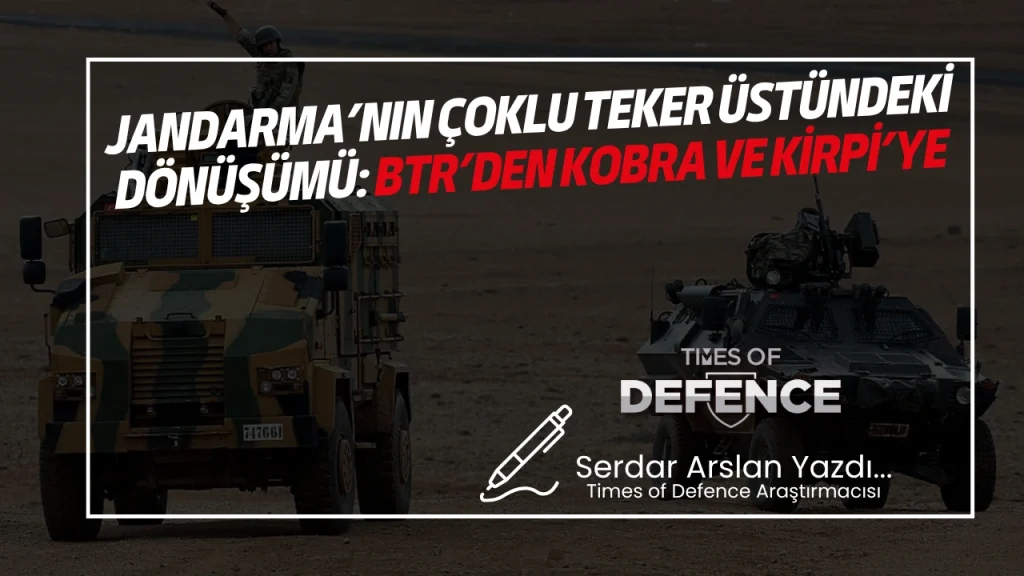 Jandarma’nın Çoklu Teker Üstündeki Dönüşümü: BTR’den Kobra ve Kirpi’ye