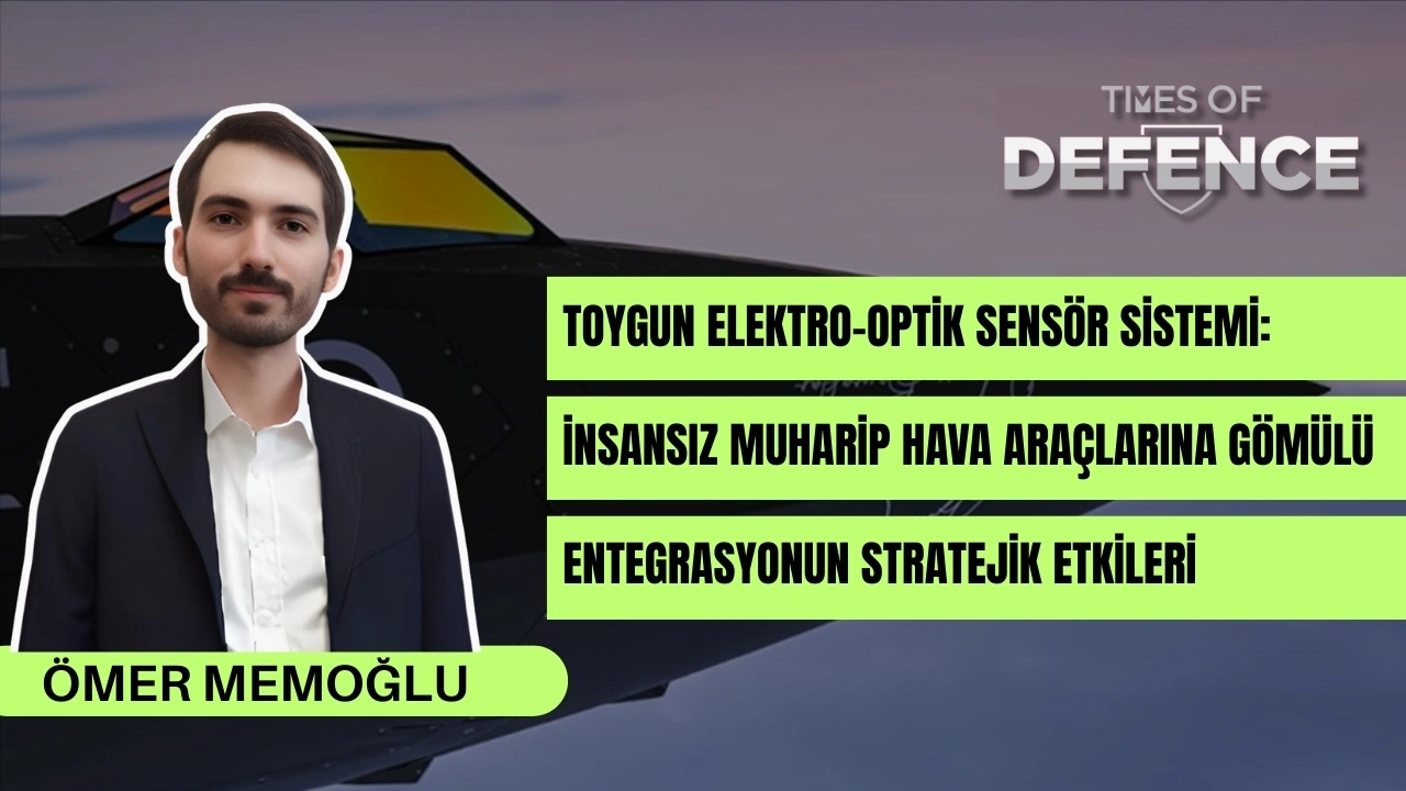 TOYGUN Elektro-Optik Sensör Sistemi: İnsansız Muharip Hava Araçlarına Gömülü Entegrasyonun Stratejik Etkileri