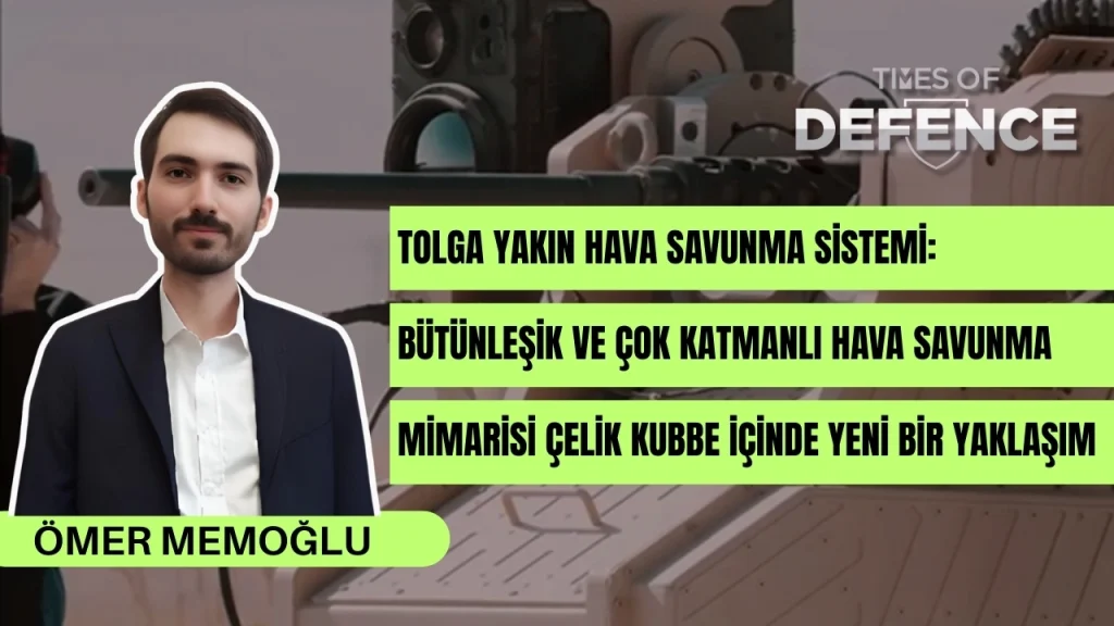 TOLGA Yakın Hava Savunma Sistemi: Bütünleşik ve Çok Katmanlı Hava Savunma Mimarisi Çelik Kubbe İçinde Yeni Bir Yaklaşım