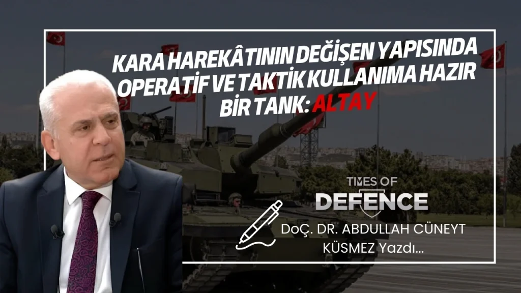 Kara Harekâtının Değişen Yapısında Operatif ve Taktik Kullanıma Hazır Bir Tank: ALTAY