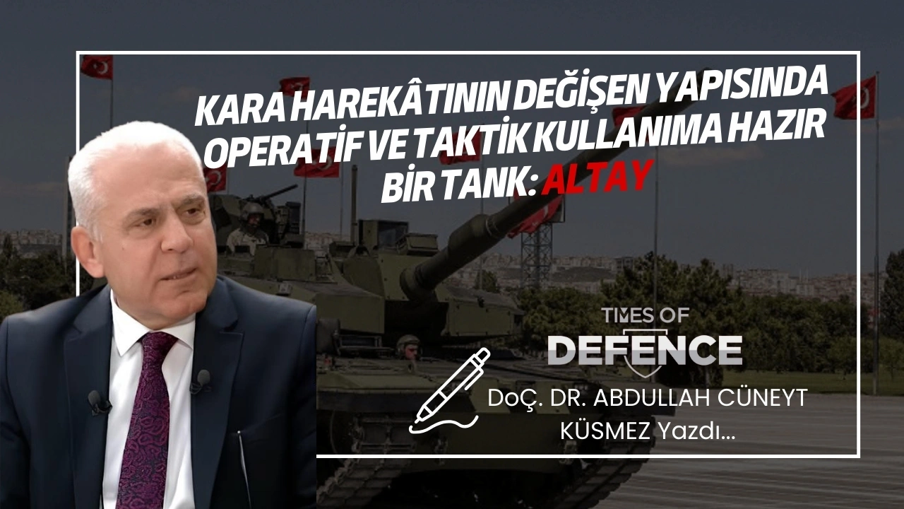 Kara Harekâtının Değişen Yapısında Operatif ve Taktik Kullanıma Hazır Bir Tank: ALTAY