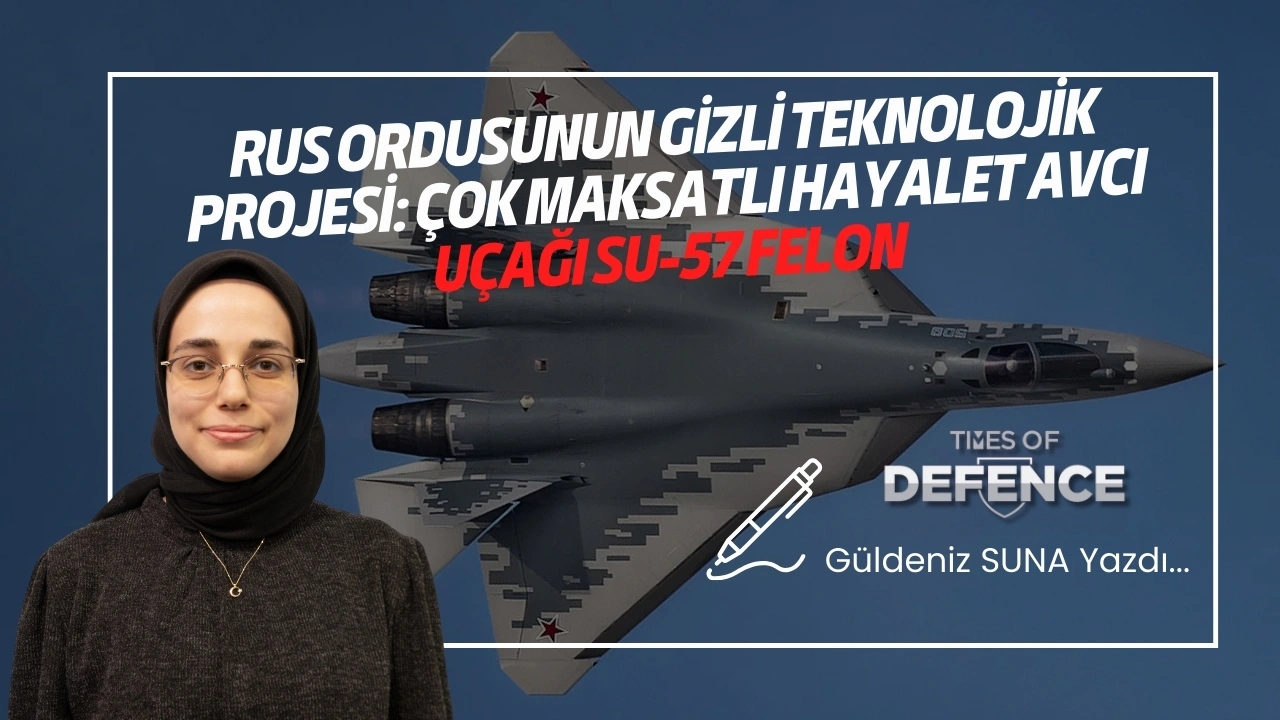 Rus Ordusunun Gizli Teknolojik Projesi: Çok Maksatlı Hayalet Avcı Uçağı Su-57 Felon