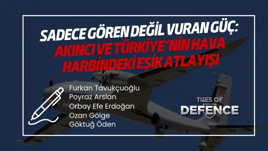 Sadece Gören Değil Vuran Güç: AKINCI ve Türkiye’nin Hava Harbindeki Eşik Atlayışı