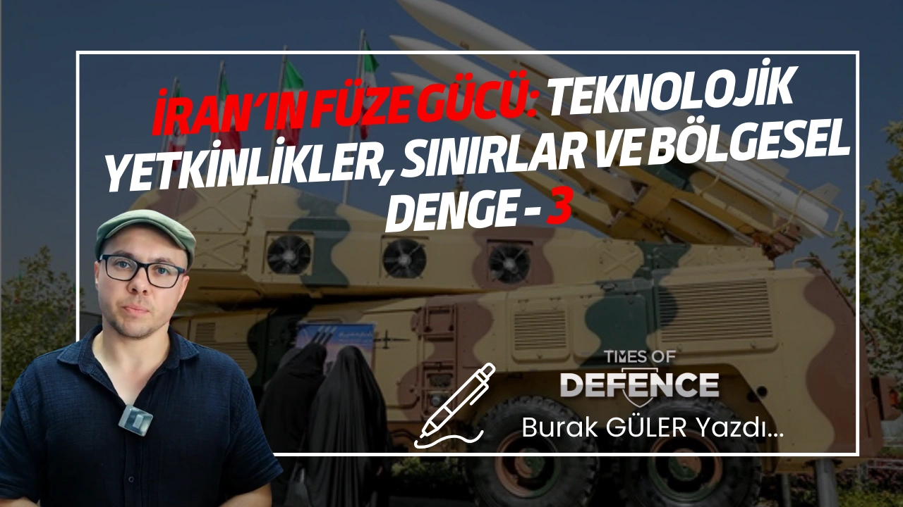 İran’ın Füze Gücü: Teknolojik Yetkinlikler, Sınırlar ve Bölgesel Denge - III