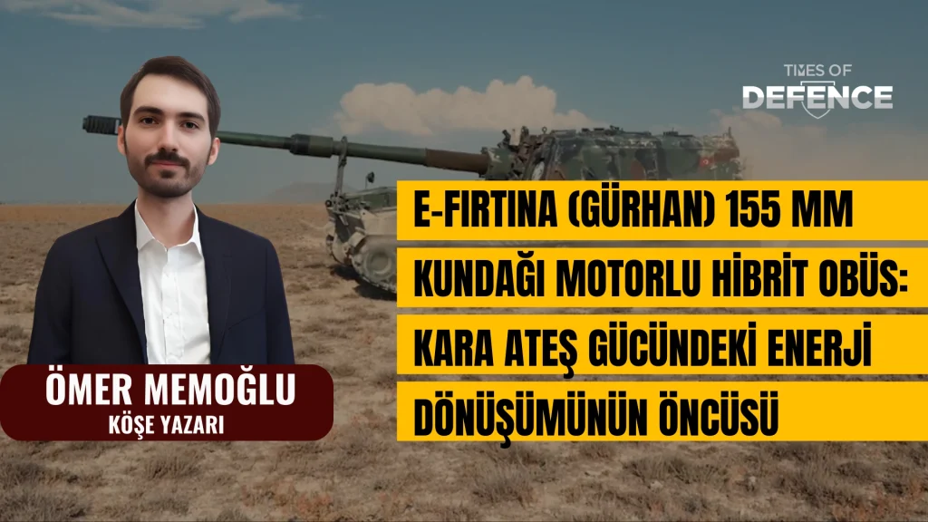 E-FIRTINA (GÜRHAN) 155 mm Kundağı Motorlu Hibrit Obüs: Kara Ateş Gücündeki Enerji Dönüşümünün Öncüsü