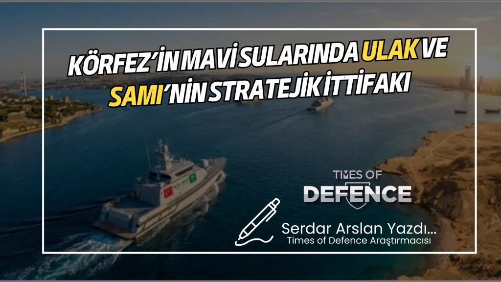 Körfez’in Mavi Sularında ULAK ve SAMI’nin Stratejik İttifakı
