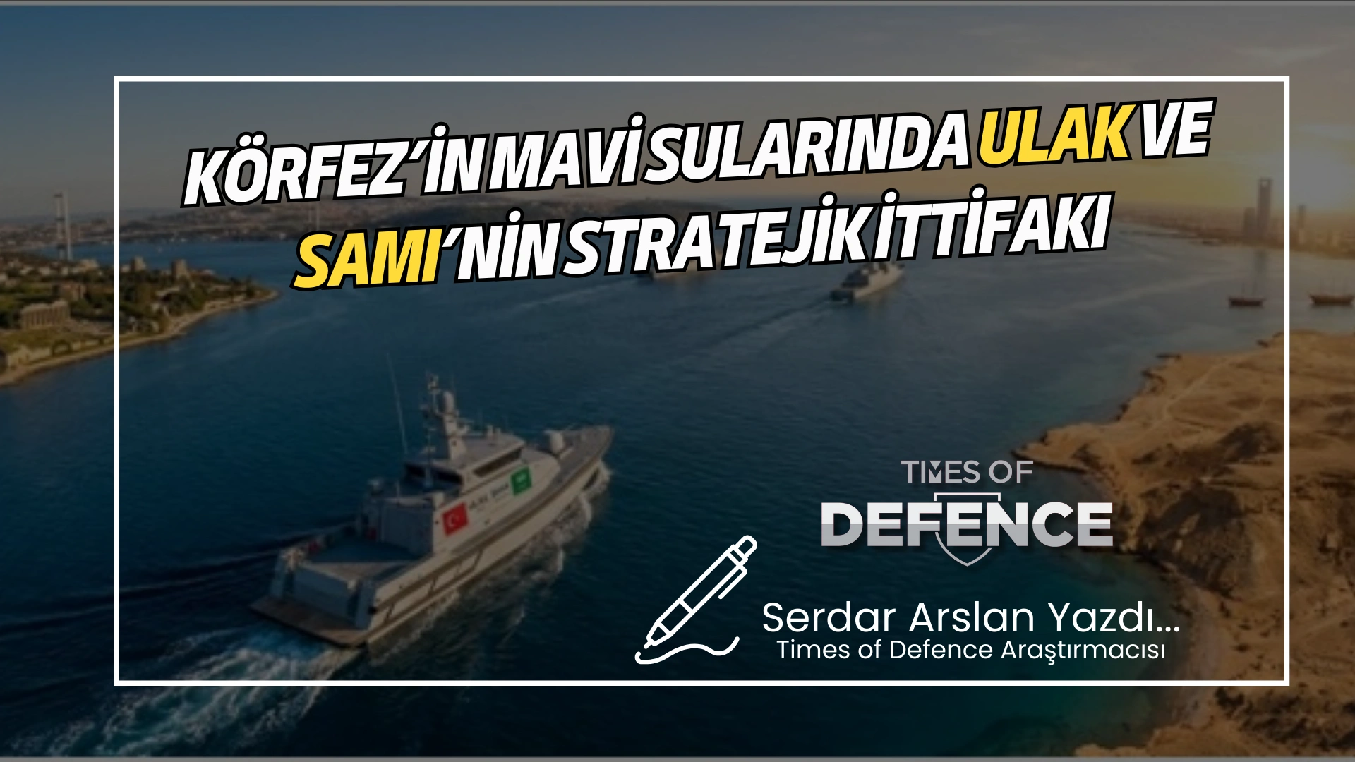 Körfez’in Mavi Sularında ULAK ve SAMI’nin Stratejik İttifakı
