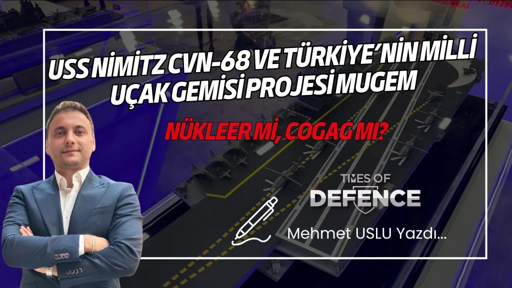 USS Nimitz CVN-68 ve Türkiye’nin Milli Uçak Gemisi Projesi MUGEM - Nükleer mi, COGAG mı? Karşılaştırmalı Analizi