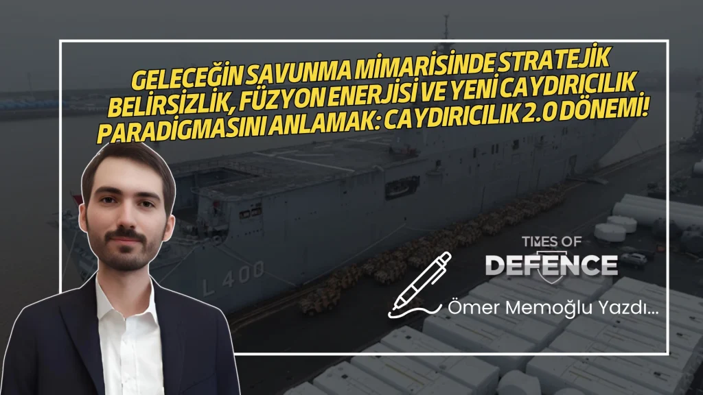 Geleceğin Savunma Mimarisinde Stratejik Belirsizlik, Füzyon Enerjisi ve Yeni Caydırıcılık Paradigmasını Anlamak: Caydırıcılık 2.0 Dönemi!