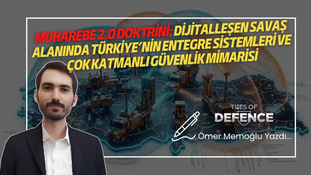 Muharebe 2.0 Doktrini: Dijitalleşen Savaş Alanında Türkiye’nin Entegre Sistemleri ve Çok Katmanlı Güvenlik Mimarisi