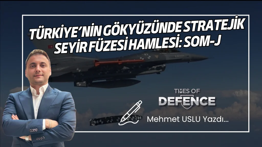 Türkiye’nin Gökyüzünde Stratejik Seyir Füzesi Hamlesi: SOM-J