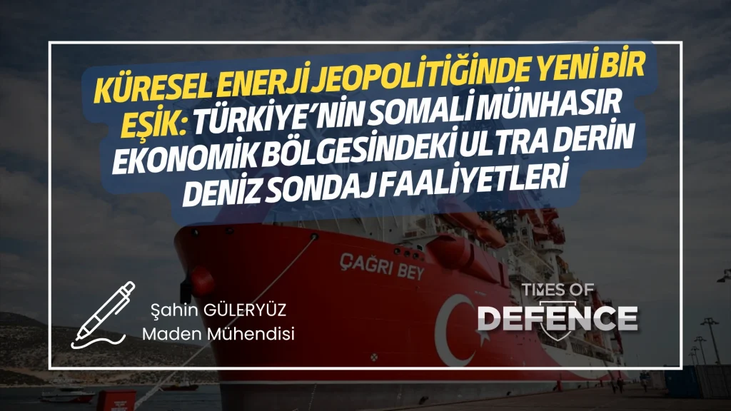 Küresel Enerji Jeopolitiğinde Yeni Bir Eşik: Türkiye’nin Somali Münhasır Ekonomik Bölgesindeki Ultra Derin Deniz Sondaj Faaliyetleri