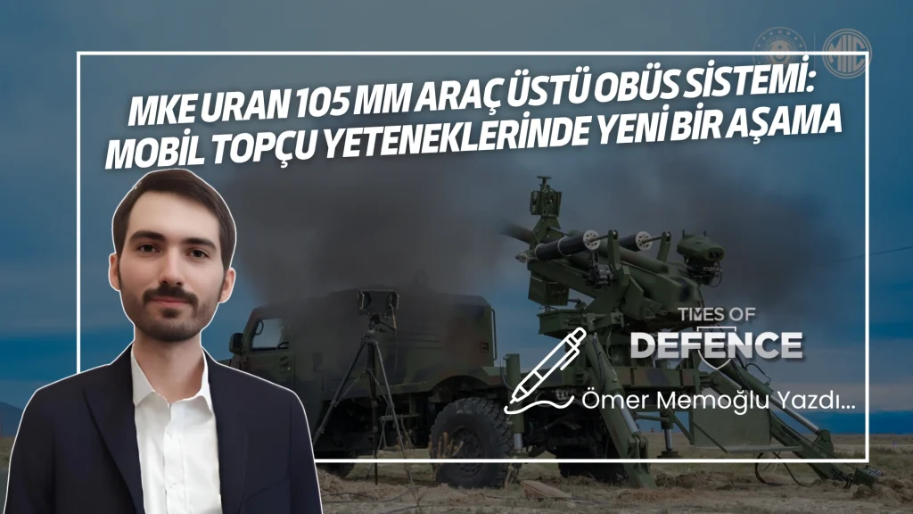 MKE URAN 105 mm Araç Üstü Obüs Sistemi: Mobil Topçu Yeteneklerinde Yeni Bir Aşama