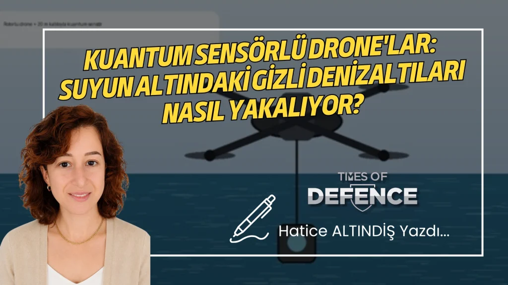 Kuantum Sensörlü Drone'lar: Suyun Altındaki Gizli Denizaltıları Nasıl Yakalıyor?