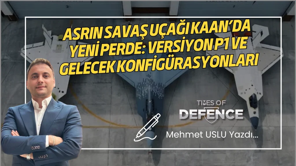 Asrın Savaş Uçağı KAAN’da Yeni Perde: Versiyon P1 ve Gelecek Konfigürasyonları